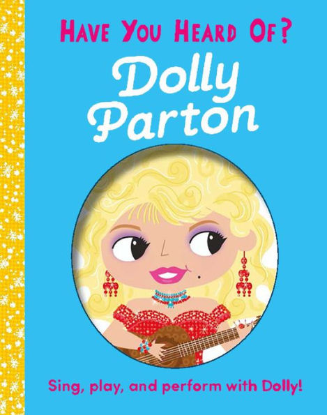 Have You Heard of Dolly Parton?: Sing, play, and perform with Dolly!