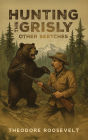Hunting the Grisly, and Other Sketches