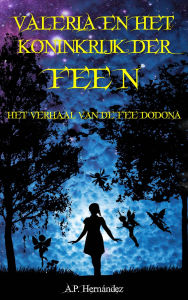 Title: Valeria en het koninkrijk der feeën: Het verhaal van de Fee Dodona, Author: A.P. Hernández