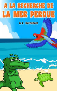 Title: A la recherche de la mer perdue: Livre pour enfants de 6 ans, Author: A.P. Hernández