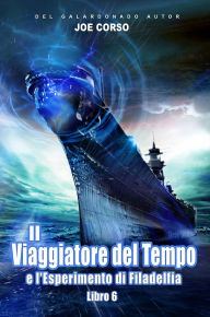 Title: Il Viaggiatore del Tempo e l'Esperimento di Filadelfia: Libro 6, Author: Joe Corso