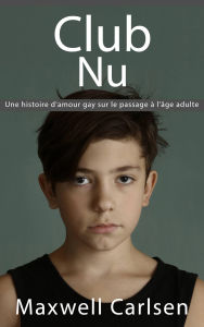 Title: Club Nu: Une histoire d'amour gay sur le passage à l'âge adulte, Author: Maxwell Carlsen