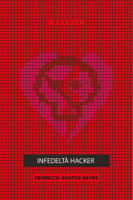 Title: Infedeltà Hacker, Author: Federico Bustos Reyes