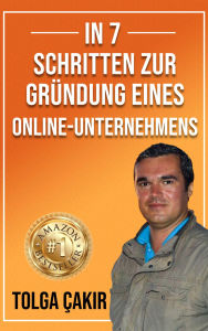 Title: In 7 Schritten Zur Gründung Eines Online-Unternehmens, Author: Tolga Cakir