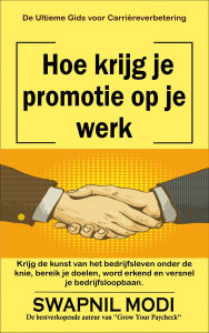 Title: Hoe krijg je promotie op je werk: De Ultieme Gids voor Carrièreverbetering, Author: Swapnil Modi