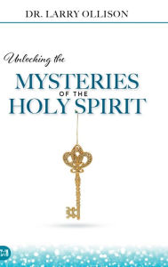 Title: Unlocking the Mysteries of the Holy Spirit, Author: Larry Ollison