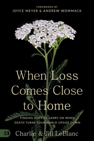 When Loss Comes Close to Home: Finding Hope to Carry On When Death Turns Your World Upside Down
