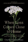 When Loss Comes Close to Home: Finding Hope to Carry On When Death Turns Your World Upside Down