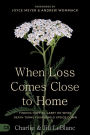 When Loss Comes Close to Home: Finding Hope to Carry On When Death Turns Your World Upside Down