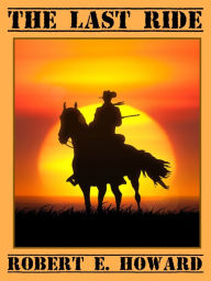 Title: The Last Ride, Author: Robert E. Howard