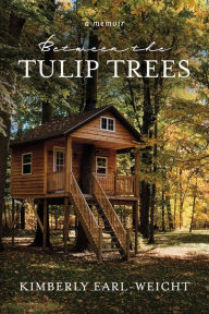 Title: Between the Tulip Trees: a memoir, Author: Kimberly Earl-Weicht