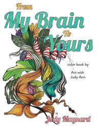 Title: From my brain to yours: color book by Art with Judy Ann, Author: Judy Maynard