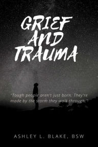 Title: Grief and Trauma, Author: Ashley L. Blake BSW