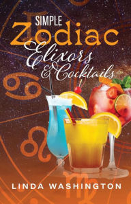 Title: Simple Zodiac Elixors & Cocktails, Author: Linda Washington