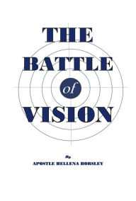 Title: The Battle of Vision, Author: Apostle Hellena Horsley