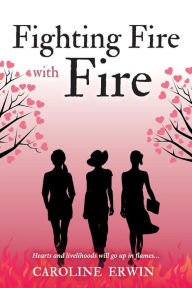 Title: Fighting Fire with Fire, Author: Caroline Erwin