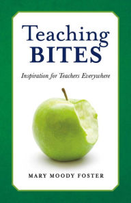 Title: Teaching Bites: Inspiration for Teachers Everywhere, Author: Mary Moody Foster