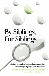 Title: By Siblings, For Siblings: siblings of people with disabilities supporting other siblings of people with disabilities, Author: Natalie Hampton