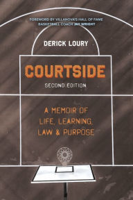 Title: Courtside: A Memoir of Life, Learning, Law & Purpose, Author: Derick Loury