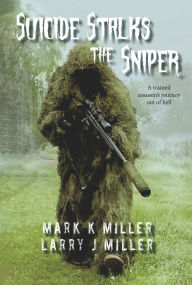 Title: Suicide Stalks the Sniper: A Trained Assassin's Journey Out of Hell, Author: Mark K. Miller