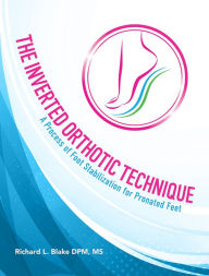 Title: The Inverted Orthotic Technique: A Process of Foot Stabilization for Pronated Feet, Author: Richard L. Blake DPM MS