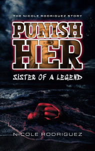 Title: Punish Her Sister of a Legend: The Nicole Rodriguez Story, Author: Nicole Rodriguez