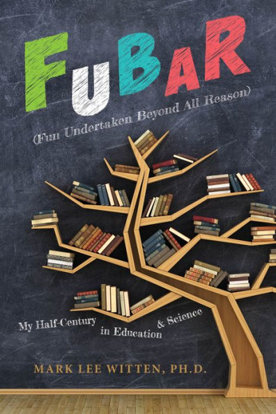 FUBAR (Fun Undertaken Beyond All Reason): My Half-Century in Education & Science