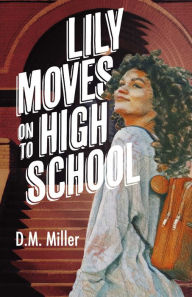 Title: Lily Moves on to High School, Author: D.M. Miller