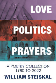 Title: Love, Politics, Prayers, Author: William Steiskal