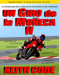 Title: UN GIRO DE LA MUÑECA VOLUMEN II: LOS FUNDAMENTOS DE LA CONDUCCIÓN DE MOTOCICLETAS DE ALTO RENDIMIENTO, Author: Keith Code