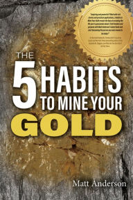 Title: The 5 Habits to Mine Your Gold, Author: Matt Anderson