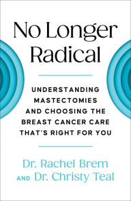 Title: No Longer Radical: Understanding Mastectomies and Choosing the Breast Cancer Care That's Right For You, Author: Rachel Brem