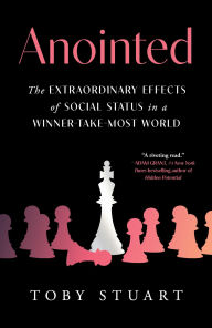 Title: Anointed: The Extraordinary Effects of Social Status in a Winner-Take-Most World, Author: Toby Stuart