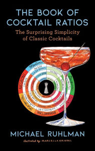 Title: The Book of Cocktail Ratios: The Surprising Simplicity of Classic Cocktails, Author: Michael Ruhlman