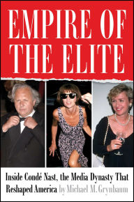 Title: Empire of the Elite: Inside Condé Nast, the Media Dynasty That Reshaped America, Author: Michael M. Grynbaum