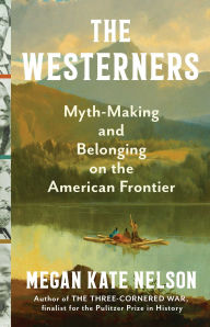 Title: The Westerners: Myth-Making and Belonging on the American Frontier, Author: Megan Kate Nelson