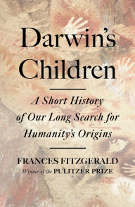 Title: Darwin's Children: A Short History of Our Long Search for Humanity's Origins, Author: Frances FitzGerald