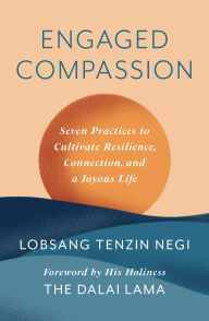 Title: Engaged Compassion: Seven Practices to Cultivate Resilience, Connection, and a Joyous Life, Author: Lobsang Tenzin Negi