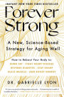 Forever Strong: A New, Science-Based Strategy for Aging Well