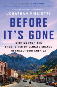 Title: Before It's Gone: Stories from the Front Lines of Climate Change in Small-Town America, Author: Jonathan Vigliotti