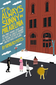 Title: It's Always Sunny in Philadelphia: How Three Friends Spent $200 to Create the Longest Running Live-Action Sitcom in History and Help Build a Network, Author: Kimberly Potts