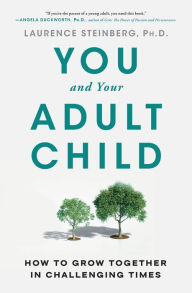 Title: You and Your Adult Child: How to Grow Together in Challenging Times, Author: Laurence Steinberg