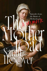 Title: The Motherload: Episodes from the Brink of Motherhood, Author: Sarah Hoover