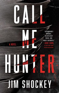 Title: Call Me Hunter: A Novel, Author: Jim Shockey
