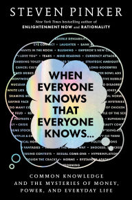 Title: When Everyone Knows That Everyone Knows . . .: Common Knowledge and the Mysteries of Money, Power, and Everyday Life, Author: Steven Pinker