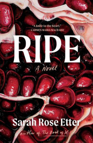 Title: Ripe: A Novel, Author: Sarah Rose Etter