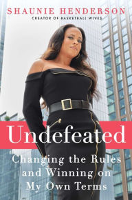 Title: Undefeated: Changing the Rules and Winning on My Own Terms, Author: Shaunie Henderson