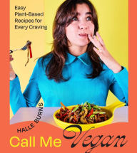 Title: Call Me Vegan: Easy Plant-Based Recipes for Every Craving (A Cookbook), Author: Halle Burns