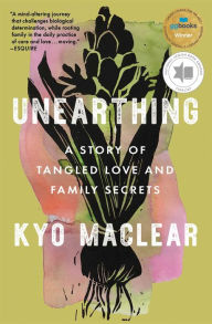 Title: Unearthing: A Story of Tangled Love and Family Secrets, Author: Kyo Maclear