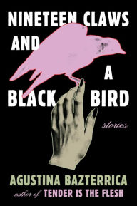 Title: Nineteen Claws and a Black Bird, Author: Agustina Bazterrica